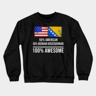 50% American 50% Bosnian Herzegovinian 100% Awesome - Gift for Bosnian or Herzegovinian Heritage From Bosnia And Herzegovina Crewneck Sweatshirt